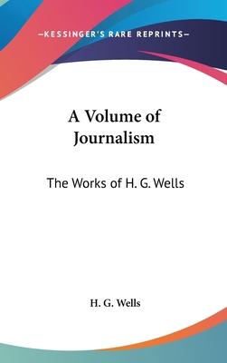 A Volume of Journalism: The Works of H. G. Wells 1436680417 Book Cover