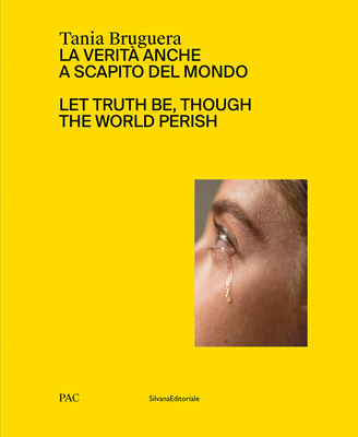 Tania Bruguera: Let Truth Be, Though the World ... 8836645135 Book Cover
