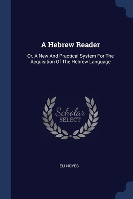 A Hebrew Reader: Or, A New And Practical System... 1377047490 Book Cover
