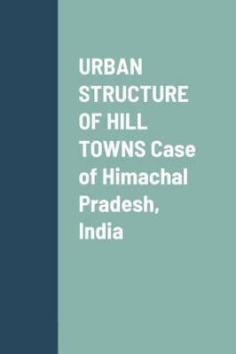 URBAN STRUCTURE OF HILL TOWNS Case of Himachal ... 1667122959 Book Cover