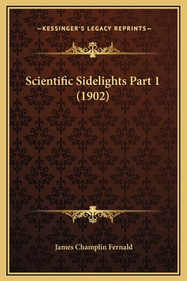 Scientific Sidelights Part 1 (1902) 1169369014 Book Cover
