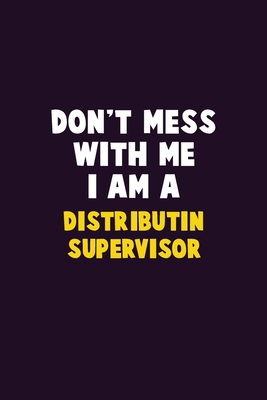 Don't Mess With Me, I Am A Distributin Supervis... 1679731610 Book Cover