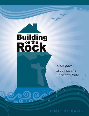 Building on the Rock: A six-part study on the C... 1494281465 Book Cover