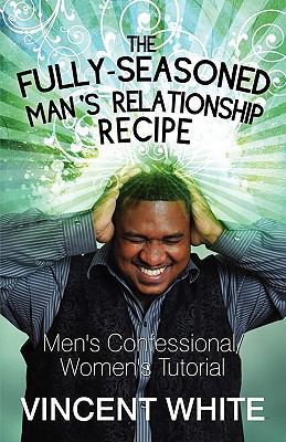 The Fully Seasoned Man's Relationship Recipe: M... 1451221754 Book Cover