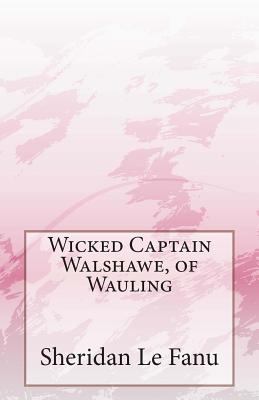 Wicked Captain Walshawe, of Wauling 1499213662 Book Cover