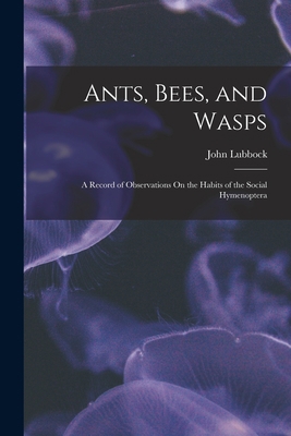 Ants, Bees, and Wasps: A Record of Observations... 1016593082 Book Cover