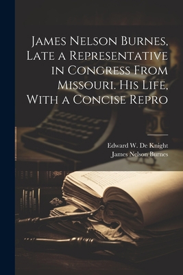 James Nelson Burnes, Late a Representative in C... 1022163523 Book Cover