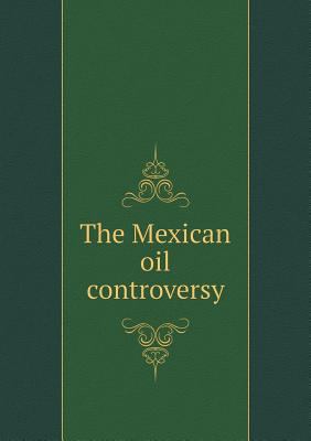 The Mexican oil controversy 551867760X Book Cover