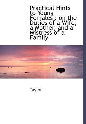Practical Hints to Young Females: On the Duties... [Large Print] 1115362380 Book Cover