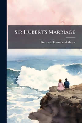 Sir Hubert's Marriage 1023945258 Book Cover