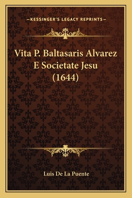 Vita P. Baltasaris Alvarez E Societate Jesu (1644) [Latin] 116719022X Book Cover