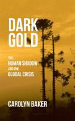 Dark Gold: The Human Shadow and the Global Crisis 1532037651 Book Cover