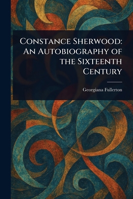 Constance Sherwood: An Autobiography of the Six... 1023408945 Book Cover