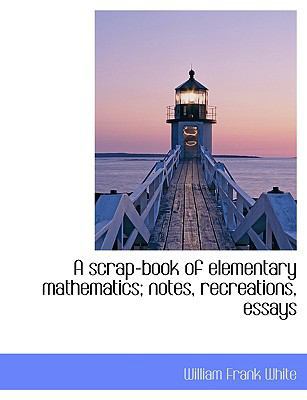 A Scrap-Book of Elementary Mathematics; Notes, ... [Large Print] 1116039788 Book Cover