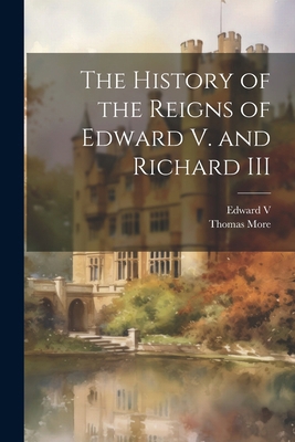 The History of the Reigns of Edward V. and Rich... 1022668218 Book Cover