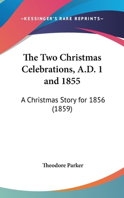 The Two Christmas Celebrations, A.D. 1 and 1855... 1161837493 Book Cover