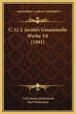 C. G. J. Jacobi's Gesammelte Werke V6 (1891) 1169343694 Book Cover