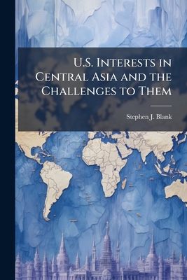 U.S. Interests in Central Asia and the Challeng... 1298047145 Book Cover