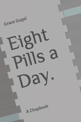 Eight Pills a Day.: A Chapbook B08PJM9LWV Book Cover