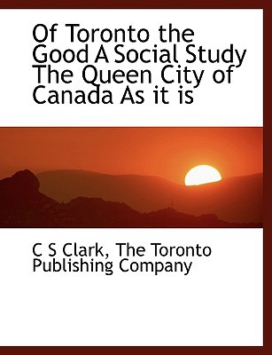 Of Toronto the Good a Social Study the Queen Ci... 1140200011 Book Cover