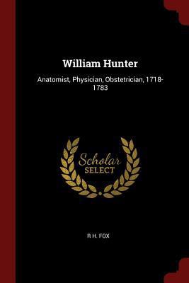 William Hunter: Anatomist, Physician, Obstetric... 1375654047 Book Cover