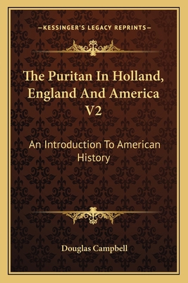 The Puritan In Holland, England And America V2:... 1163802840 Book Cover