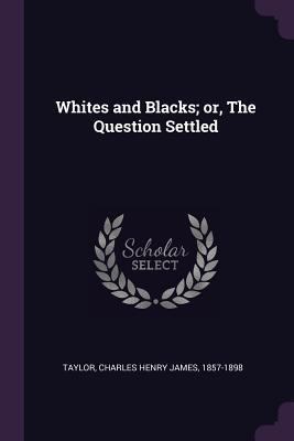 Whites and Blacks; or, The Question Settled 1379198038 Book Cover