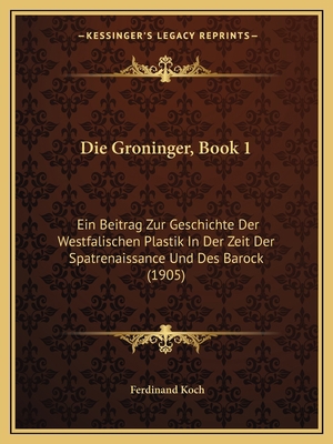 Die Groninger, Book 1: Ein Beitrag Zur Geschich... [German] 116844974X Book Cover