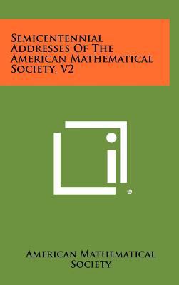 Semicentennial Addresses of the American Mathem... 1258272393 Book Cover