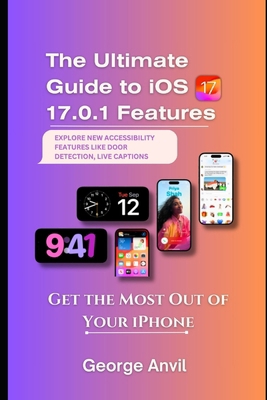 The Ultimate Guide to iOS 17.0.1 Features: Get ... B0CJXBLW7K Book Cover
