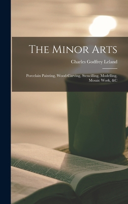 The Minor Arts: Porcelain Painting, Wood-Carvin... 1017967091 Book Cover