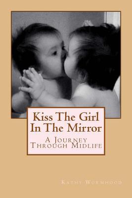 Kiss The Girl In The Mirror: A Journey Through ... 1533085412 Book Cover