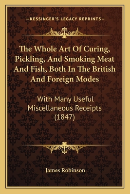The Whole Art Of Curing, Pickling, And Smoking ... 1165085585 Book Cover