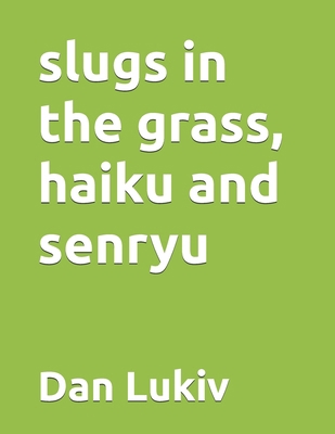 slugs in the grass, haiku and senryu B0F1KWT28S Book Cover