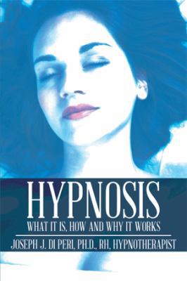 Hypnosis: What It Is, How and Why It Works 1499068123 Book Cover