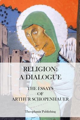 Religion: A Dialogue. - The Essays of Arthur Sc... 1475011717 Book Cover
