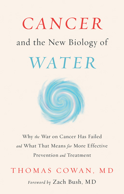 Cancer and the New Biology of Water: Why the Wa... 1603588817 Book Cover