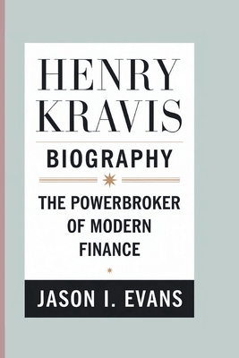 Henry Kravis Biography: The Powerbroker Of Mode... B0DPB8FL2K Book Cover