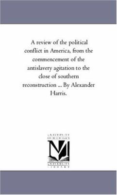 A Review of the Political Conflict in America, ... 1425557929 Book Cover