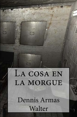 La cosa en la morgue [Spanish] 1548308064 Book Cover