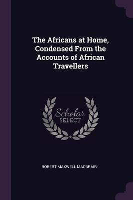 The Africans at Home, Condensed From the Accoun... 1377810313 Book Cover