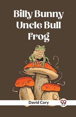 Billy Bunny And Uncle Bull Frog B0CWS7MVDN Book Cover