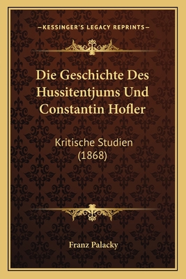 Die Geschichte Des Hussitentjums Und Constantin... [German] 1168389356 Book Cover