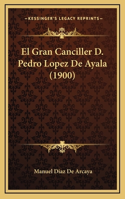 El Gran Canciller D. Pedro Lopez De Ayala (1900) [Spanish] 1168839068 Book Cover