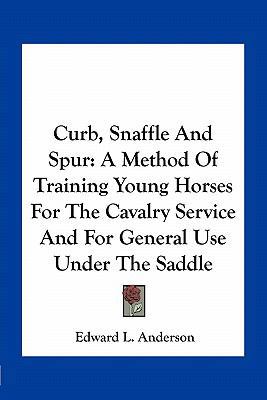 Curb, Snaffle And Spur: A Method Of Training Yo... 1163760838 Book Cover