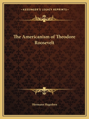 The Americanism of Theodore Roosevelt 1162608544 Book Cover