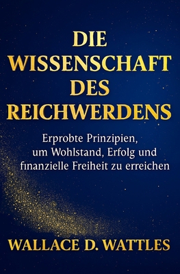 Die Wissenschaft des Reichwerdens: Erprobte Pri... [German] B0FXWMMH59 Book Cover