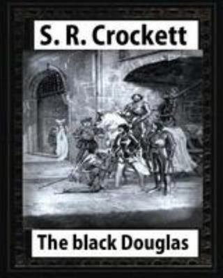 The Black Douglas(1899), by S. R. Crockett, nov... 1530901839 Book Cover