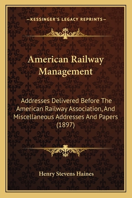 American Railway Management: Addresses Delivere... 1164564927 Book Cover