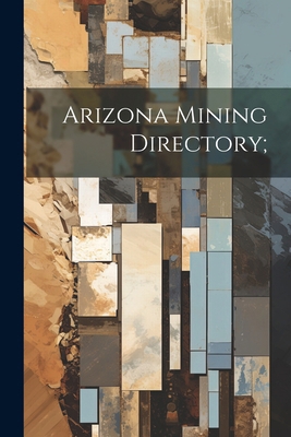 Arizona Mining Directory; 1022433806 Book Cover